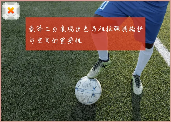 豪泽三分表现出色马祖拉强调掩护与空间的重要性